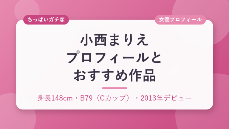 小西まりえのプロフィールとおすすめ作品3選