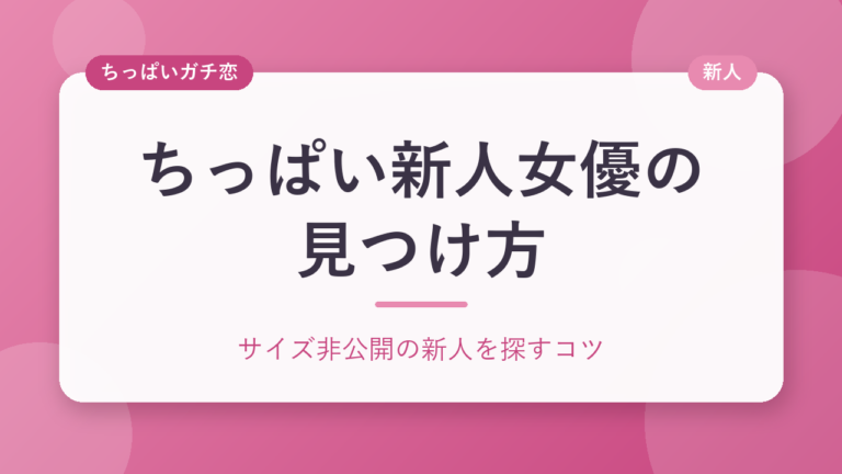 ちっぱい新人女優の見つけ方｜デビュー作から推しを育てる楽しみ